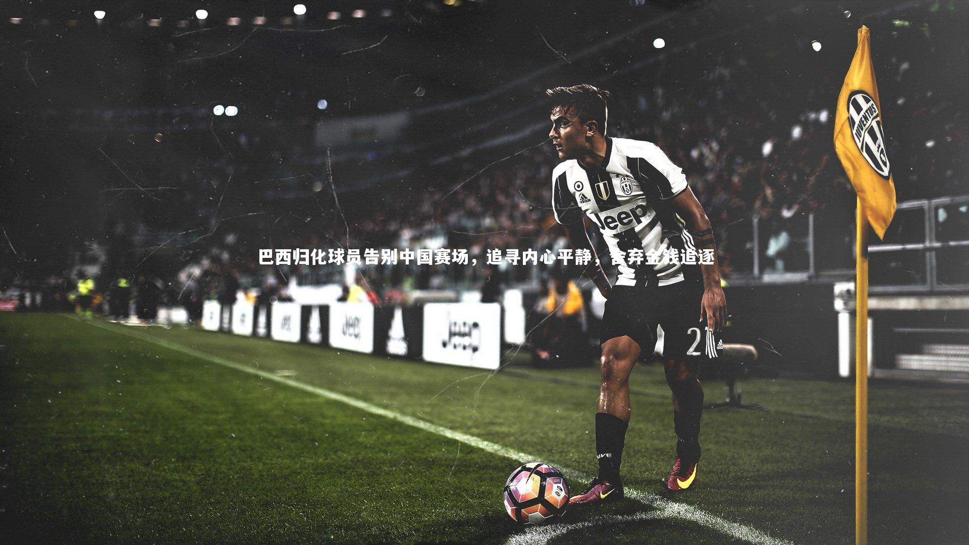 巴西归化球员告别中国赛场，追寻内心平静，舍弃金钱追逐
