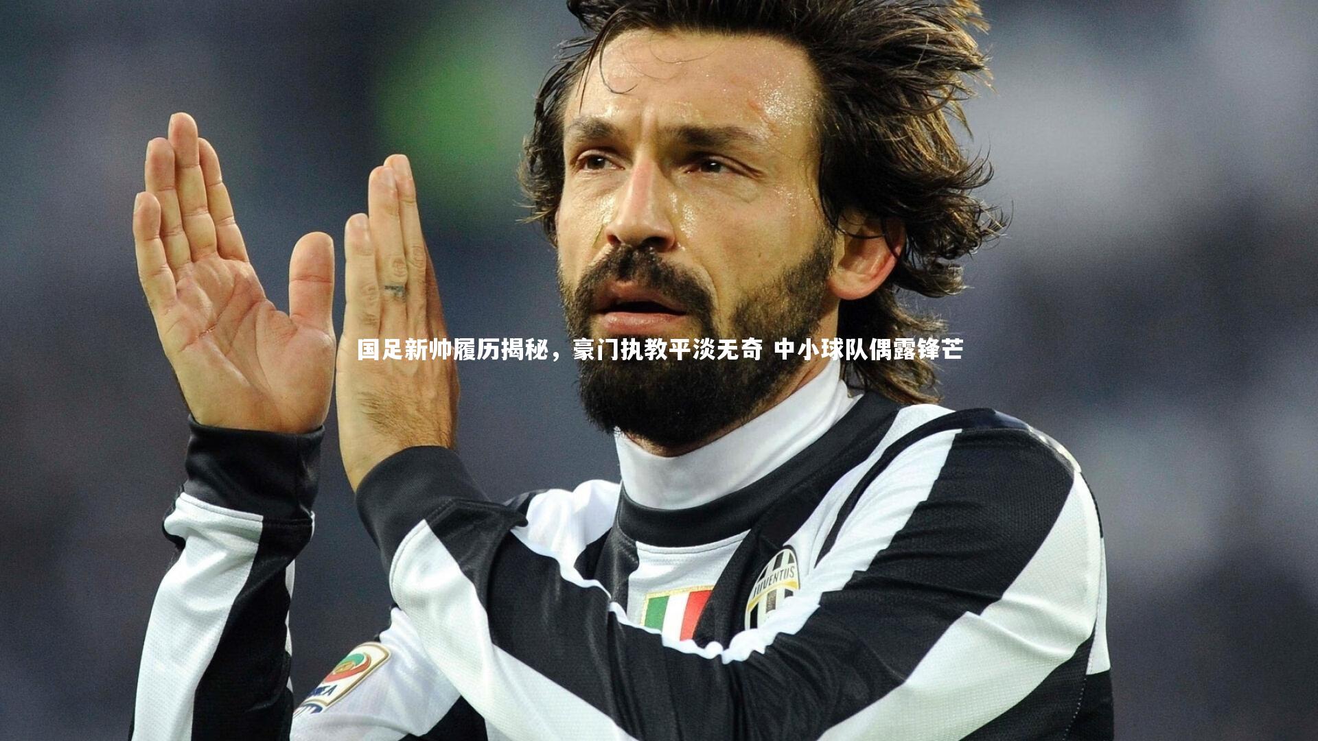 国足新帅履历揭秘，豪门执教平淡无奇 中小球队偶露锋芒