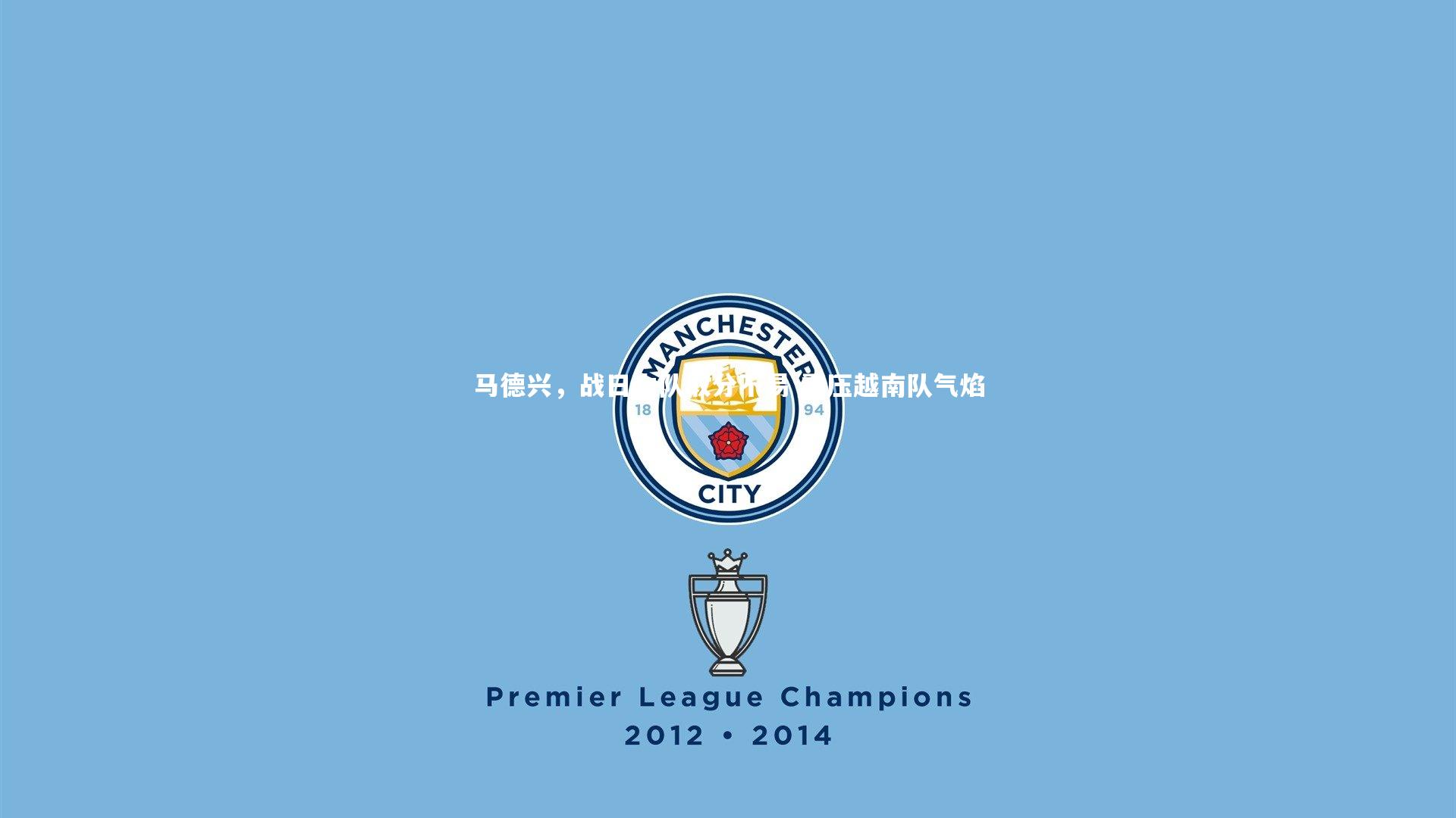 马德兴，战日本队取分不易 需压越南队气焰